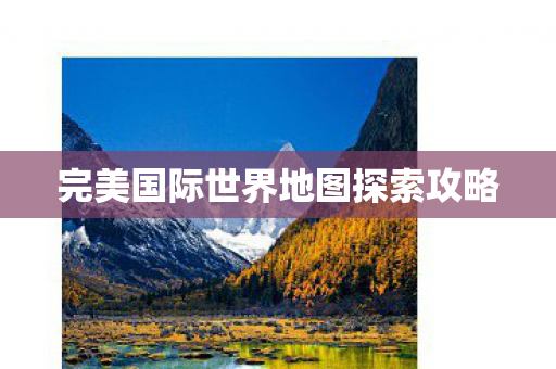 完美国际世界地图探索攻略图片