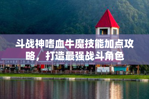 斗战神嗜血牛魔技能加点攻略图片