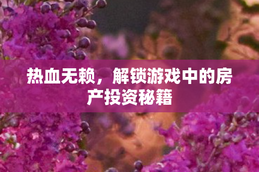 解锁游戏中的房产投资秘籍图片