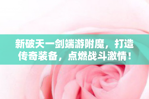 新破天一剑端游附魔图片
