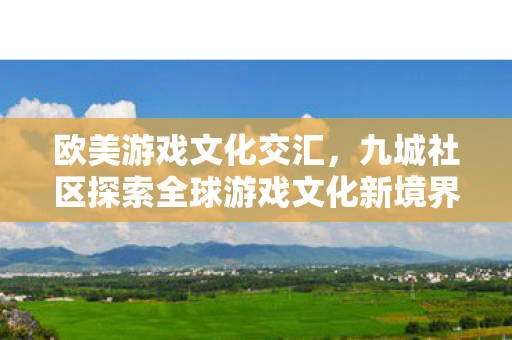 九城社区探索全球游戏文化新境界图片