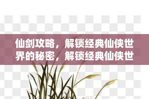 解锁经典仙侠世界的秘密图片