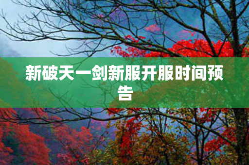 新破天一剑新服开服时间预告图片
