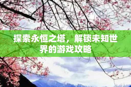 解锁未知世界的游戏攻略图片