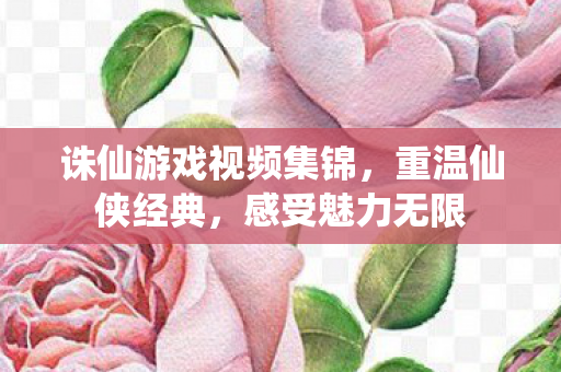 诛仙游戏视频集锦图片