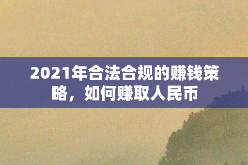2021年合法合规的赚钱策略图片