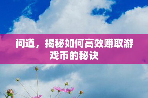 揭秘如何高效赚取游戏币的秘诀图片