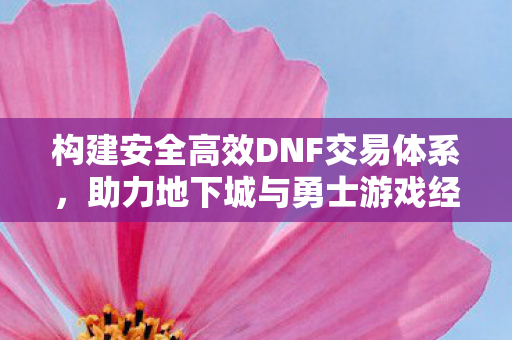 助力地下城与勇士游戏经济繁荣图片