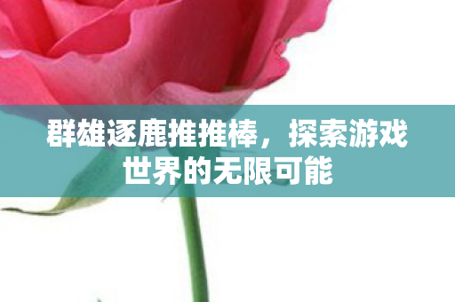 探索游戏世界的无限可能图片