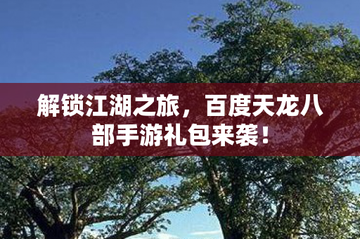 百度天龙八部手游礼包来袭图片