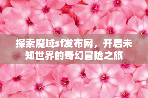 开启未知世界的奇幻冒险之旅图片