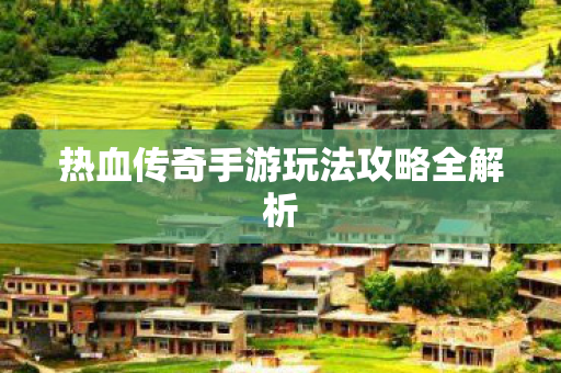 热血传奇手游玩法攻略全解析图片