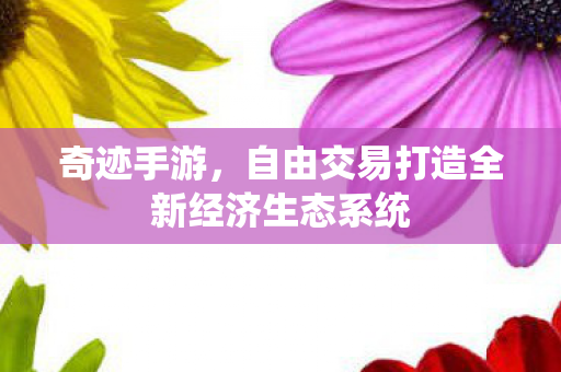 自由交易打造全新经济生态系统图片