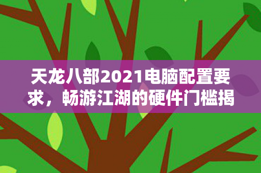天龙八部2021电脑配置要求图片