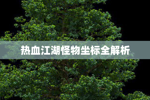 热血江湖怪物坐标全解析图片