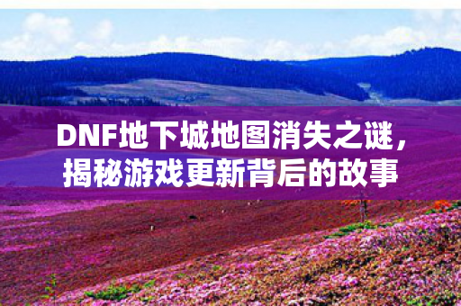 DNF地下城地图消失之谜图片