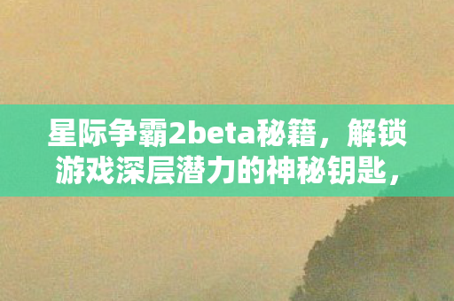 解锁游戏深层潜力的神秘钥匙图片