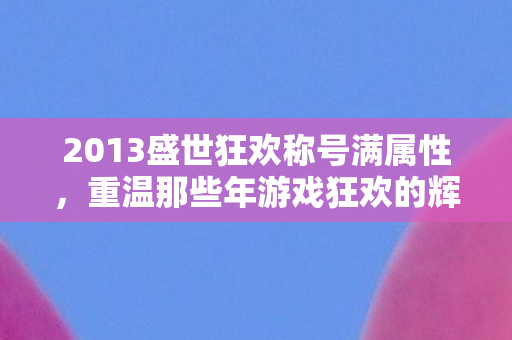重温那些年游戏狂欢的辉煌时刻图片