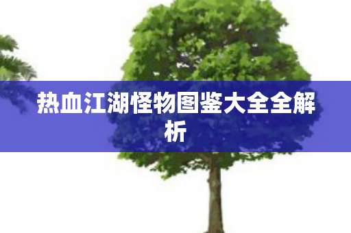 热血江湖怪物图鉴大全全解析图片