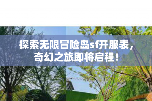 探索无限冒险岛sf开服表,奇幻之旅即将启程! 探索无限冒险岛sf开服表,奇幻之旅即将启程!