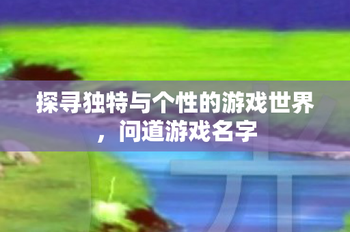 探寻独特与个性的游戏世界图片