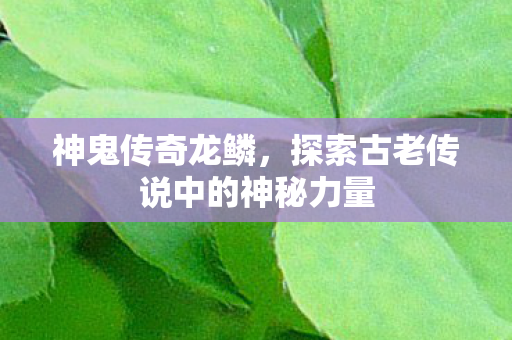 探索古老传说中的神秘力量图片