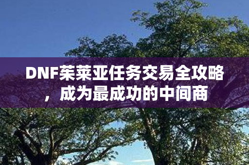 DNF茱莱亚任务交易全攻略图片