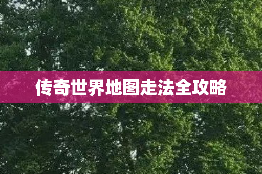传奇世界地图走法全攻略图片