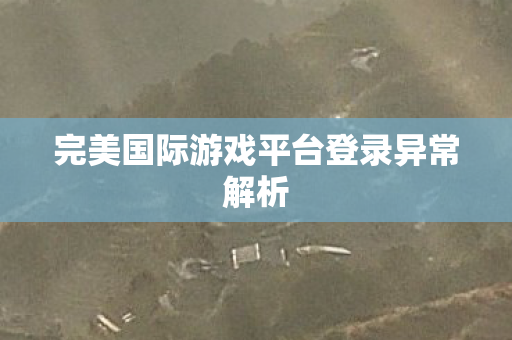 完美国际游戏平台登录异常解析图片
