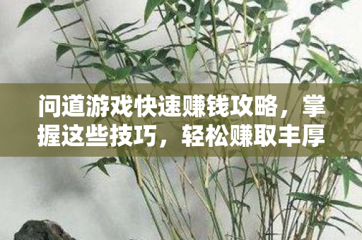 问道游戏快速赚钱攻略图片