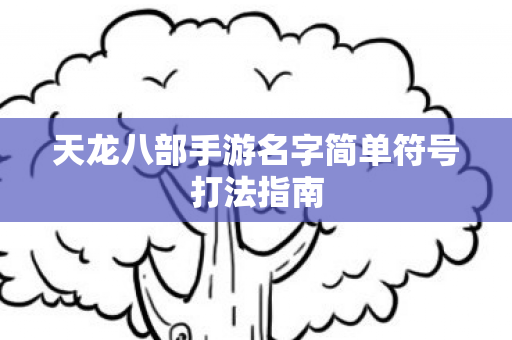 天龙八部手游名字简单符号打法指南图片