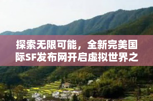 全新完美国际SF发布网开启虚拟世界之旅图片