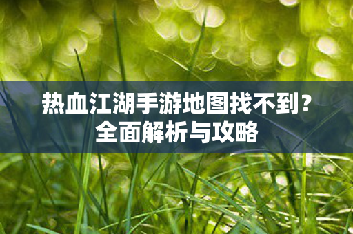 热血江湖手游地图找不到图片