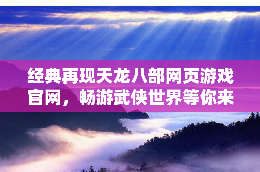 经典再现天龙八部网页游戏官网图片