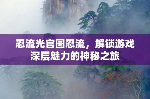 解锁游戏深层魅力的神秘之旅图片