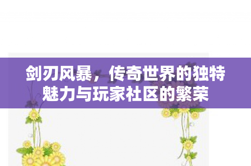 传奇世界的独特魅力与玩家社区的繁荣图片