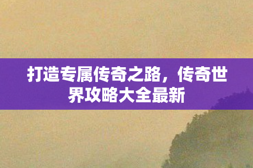 传奇世界攻略大全最新图片
