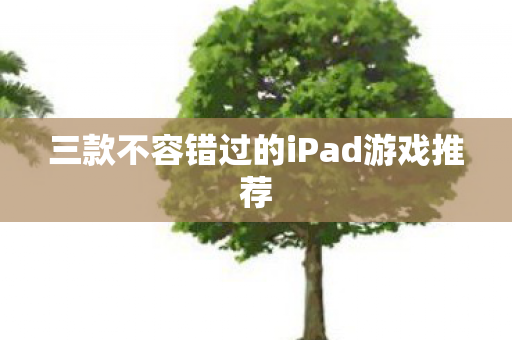 三款不容错过的iPad游戏推荐图片