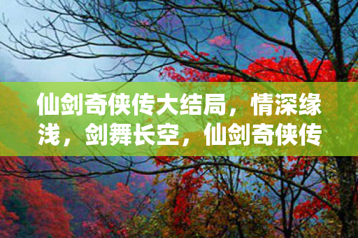 仙剑奇侠传大结局图片