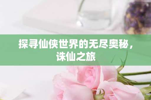 探寻仙侠世界的无尽奥秘图片