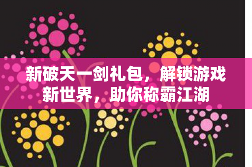新破天一剑礼包图片