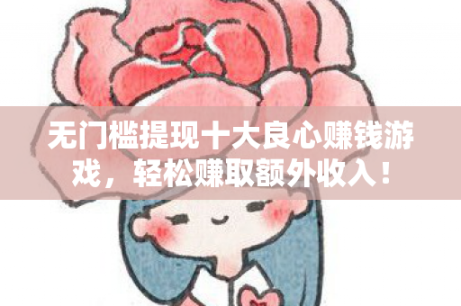 无门槛提现十大良心赚钱游戏图片