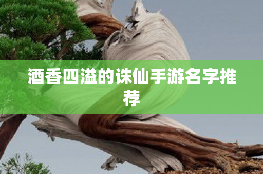 酒香四溢的诛仙手游名字推荐图片
