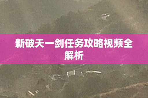 新破天一剑任务攻略视频全解析图片