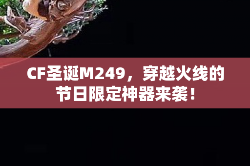 穿越火线的节日限定神器来袭图片