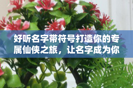 好听名字带符号打造你的专属仙侠之旅图片