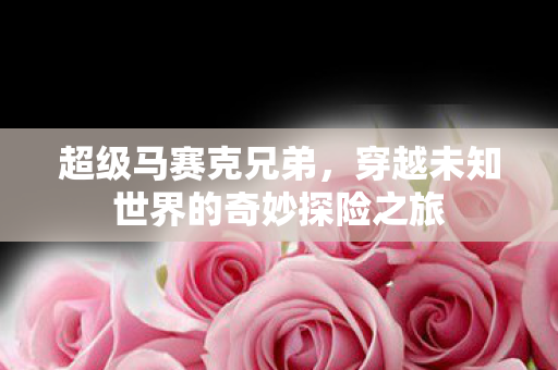 穿越未知世界的奇妙探险之旅图片