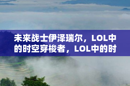 LOL中的时空穿梭者图片