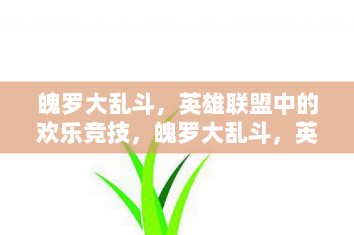 魄罗大乱斗,英雄联盟中的欢乐竞技,魄罗大乱斗,英雄联盟中的欢乐竞技盛宴 魄罗大乱斗,英雄联盟中的欢乐竞技,魄罗大乱斗,英雄联盟中的欢乐竞技盛宴