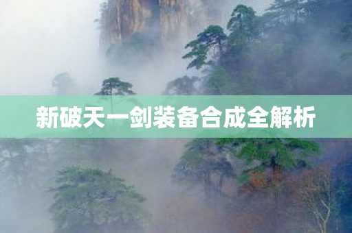 新破天一剑装备合成全解析图片